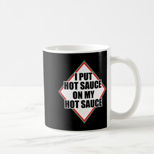 I Put Hot Sauce On My Hot Sauce Kaffeetasse (Rechts)