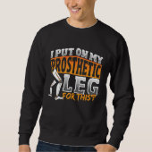 I Put On My Prosthetic for this Sweatshirt (Vorderseite)