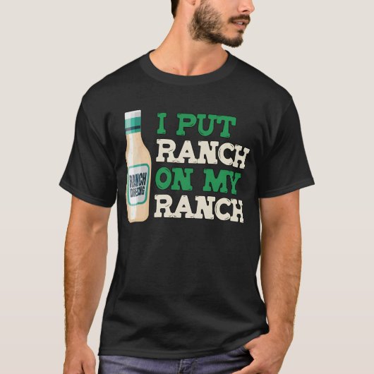 I Put Ranch On My Ranch Love Ranch Dressing Ranch  T-Shirt (Vorderseite)