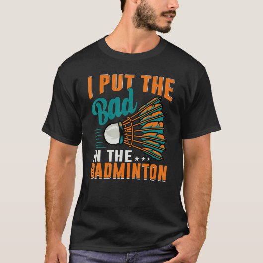 I Put The Bad In The Badminton Badminton Player 1 T-Shirt (Vorderseite)