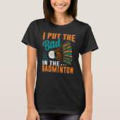 I Put The Bad In The Badminton  Badminton Player 1 T-Shirt (Vorderseite)
