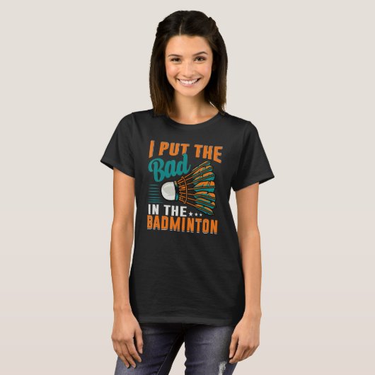I Put The Bad In The Badminton Badminton Player 1 T-Shirt (Vorne ganz)