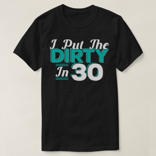 I put the Dirty in 30 30 years Birthday  T-Shirt (Design vorne)