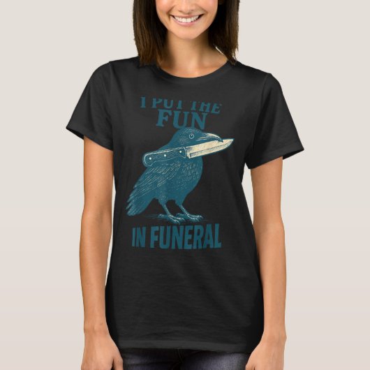 I Put The Fun In Funeral Crow Humor Quote T-Shirt (Vorderseite)