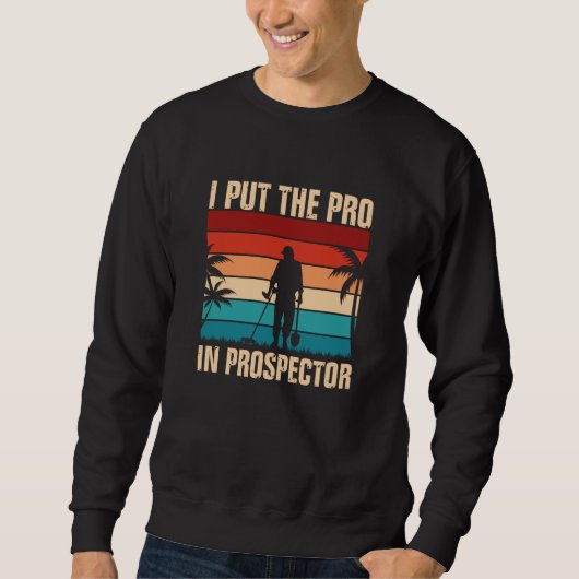 I Put The Pro In Prospector Metal Detecting Sweatshirt (Vorderseite)