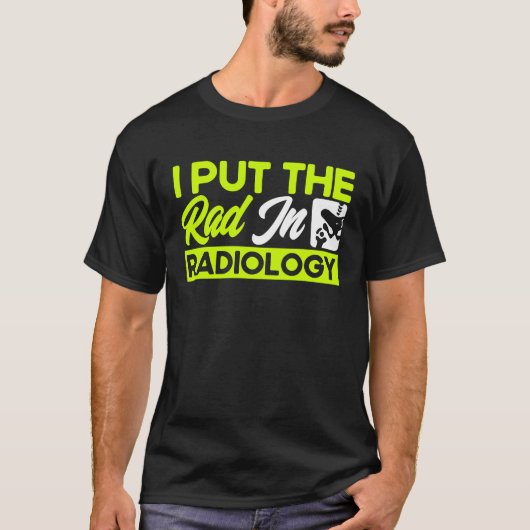 I Put The Rad In Radiology Radiologist Radiologic  T-Shirt (Vorderseite)