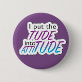 "I put the Tude in Attitude" - Abzeichen Button (Vorderseite)