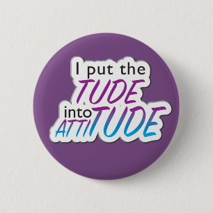 "I put the Tude in Attitude" - Abzeichen Button