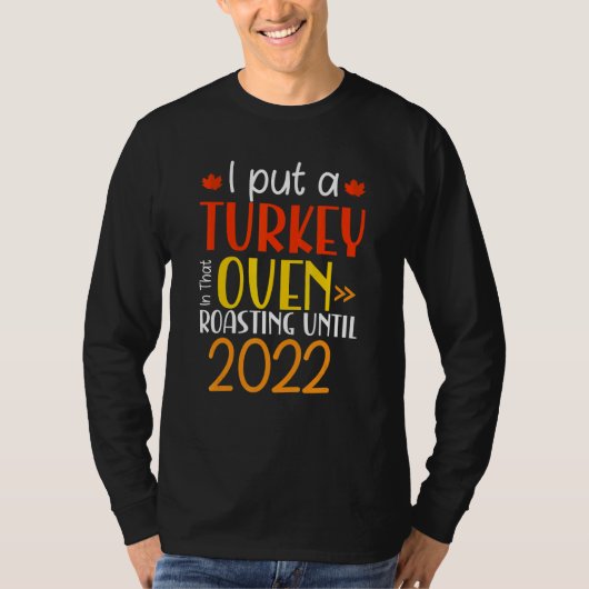I Put Turkey In That Oven Roasting Until 2022 Than T-Shirt (Vorderseite)