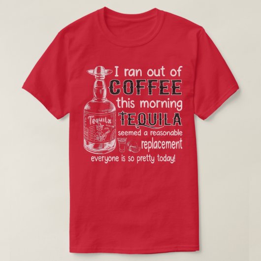 I Ran Out Of Coffee This Morning Tequila Seemed A T-Shirt (Design vorne)