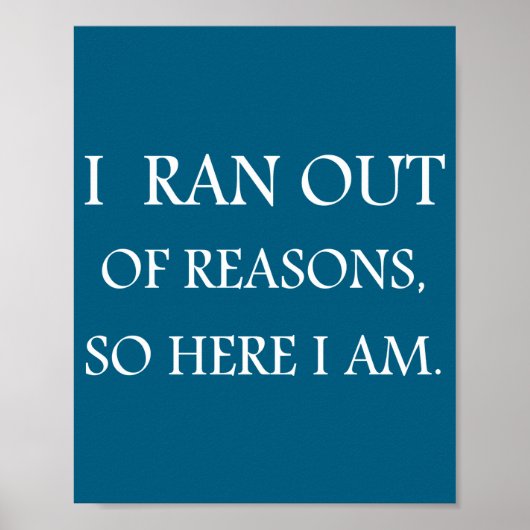 I Ran Out Of Reasons Funny Excuse Quote  Poster (Vorne)