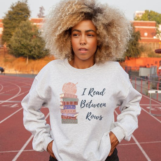 I Read Between Rows Crochet Knitting Book Lover Sweatshirt