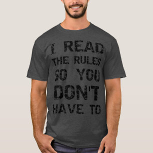I read the rules so you dont have to T-Shirt
