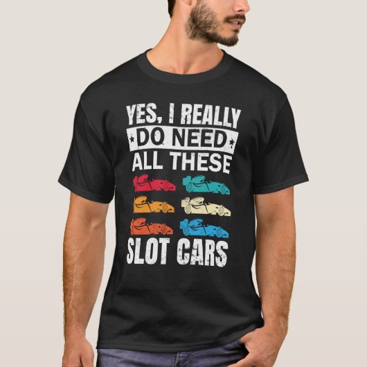 I Really Do Need All These Slot Car Racing Toy RC T-Shirt (Vorderseite)