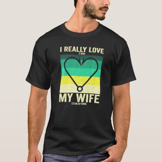 I Really Love It When My Wife Lets Me Go Fishing H T-Shirt (Vorderseite)