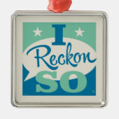 I Reckon So Ornament Aus Metall (Vorne)