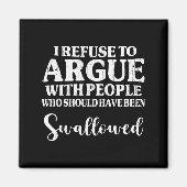 I Refuse To Argue With People Who Should Have Been Magnet (Vorne)