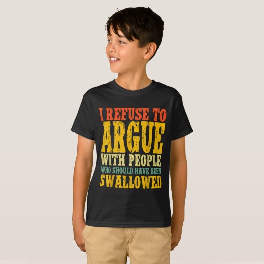 I Refuse To Argue With People Who Should Have Been T-Shirt (Vorne ganz)