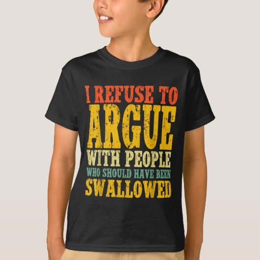 I Refuse To Argue With People Who Should Have Been T-Shirt (Vorderseite)