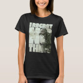 I Regret Nothing 3 T-Shirt (Vorderseite)