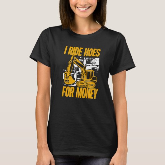 I Ride Hoes For Money  Excavator Operator T-Shirt (Vorderseite)