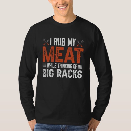 I rub my meat while thinking of big racks 2 T-Shirt (Vorderseite)