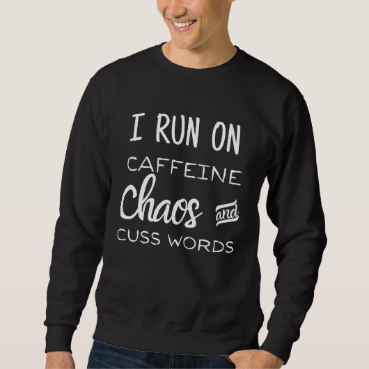 I Run on Caffeine, Chaos and Cuss Words Sweatshirt (Vorderseite)