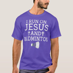 I run on Jesus and Badminton T-Shirt