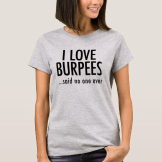 I sagte LIEBE BURPEES… niemand überhaupt T-Shirt