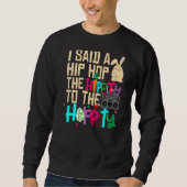 I Said Hip The Hippity to Hop Hip Hop Bunny Easte Sweatshirt (Vorderseite)