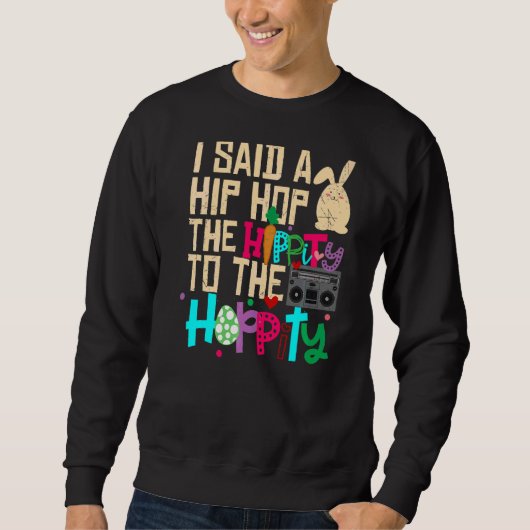 I Said Hip The Hippity to Hop Hip Hop Bunny Easte Sweatshirt (Vorderseite)