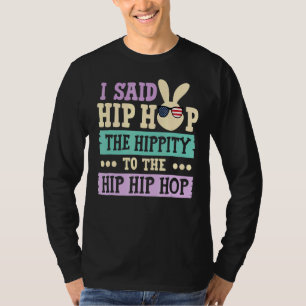 I Said Hip The Hippity to Hop Hip Hop Bunny Easte T-Shirt