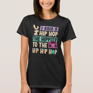 I Said Hip The Hippity to Hop Hip Hop Bunny Easte T-Shirt