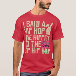 I Said Hip The Hippity To Hop Hip Hop Bunny Funny T-Shirt
