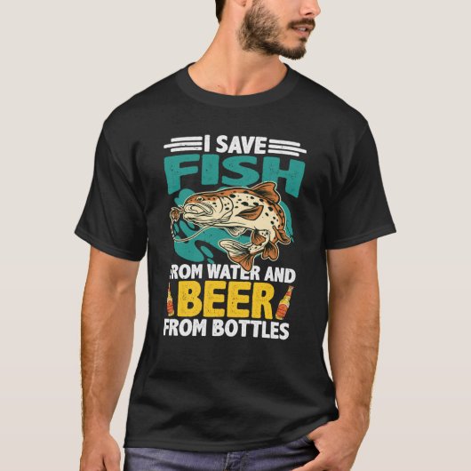 I Save Fish From Water And Beer From Bottles T-Shirt (Vorderseite)