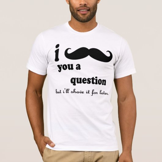 I Schnurrbart Sie a-Frage T-Shirt (Vorderseite)