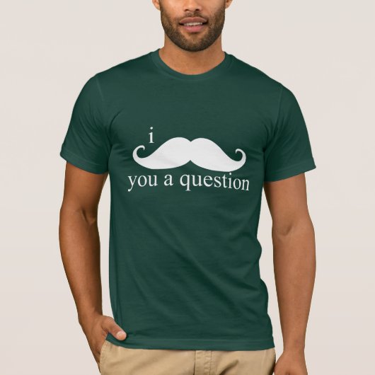 I Schnurrbart Sie eine Frage T-Shirt (Vorderseite)