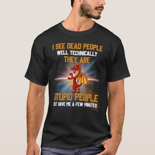 I See Dead People Well Technically They're Stupid T-Shirt (Vorderseite)