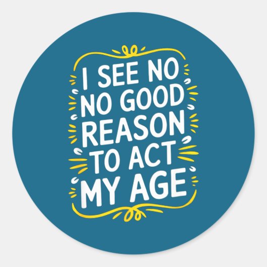 I See No Good Reason To Act My Age - Funny Sarcast Runder Aufkleber (Vorderseite)