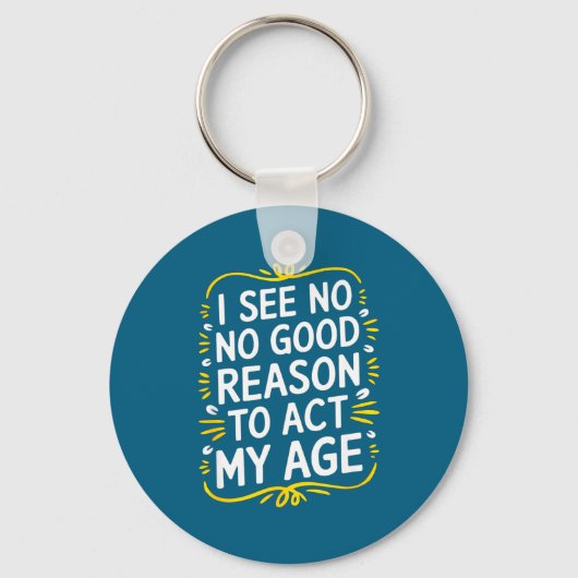 I See No Good Reason To Act My Age - Funny Sarcast Schlüsselanhänger (Vorderseite)