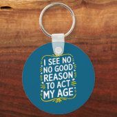 I See No Good Reason To Act My Age - Funny Sarcast Schlüsselanhänger (Vorderseite)
