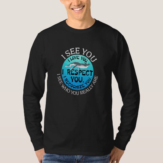 I See Who You Really Are I Love You I Respect You T-Shirt (Vorderseite)