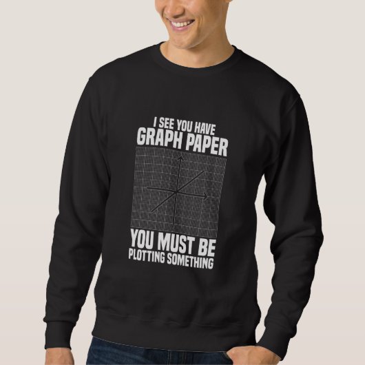 I See You Have Graph Paper School Math Teacher Sweatshirt (Vorderseite)