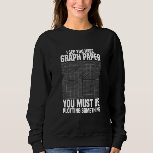 I See You Have Graph Paper School Math Teacher Sweatshirt (Vorderseite)