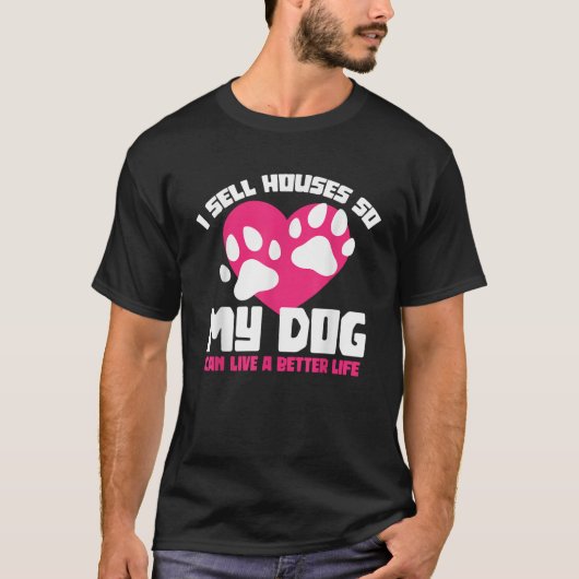 I Sell Houses So My Dog Can Live A Better Life Rea T-Shirt (Vorderseite)