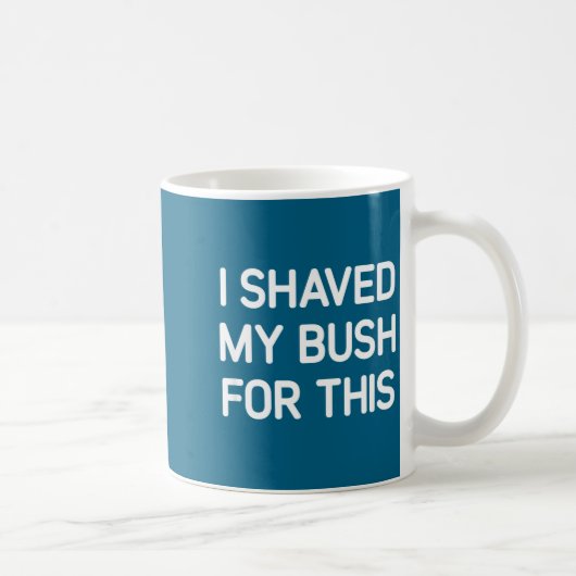 I Shaved My Bush For This, Funny, Jokes, Sarcastic Kaffeetasse (Rechts)