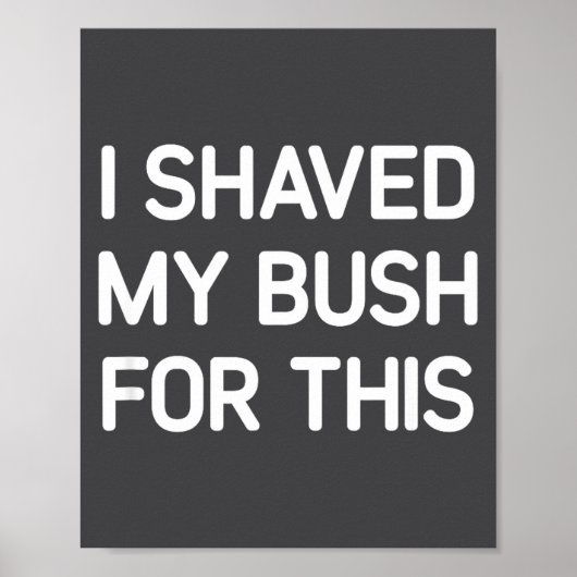 I Shaved My Bush For This, Funny, Jokes, Sarcastic Poster (Vorne)