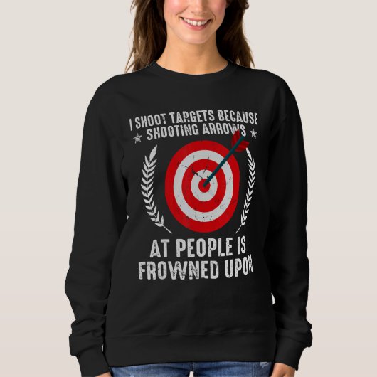 I Shoot Target Archery Quote Shooting Bowman Hunti Sweatshirt (Vorderseite)