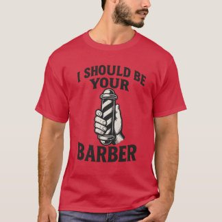 I Should Be Your Barber T-Shirt