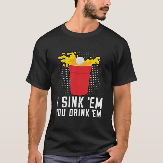 I Sink Em You Drink Em Beer Pong T-Shirt (Vorderseite)